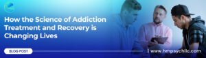 How the Science of Addiction Treatment and Recovery is Changing Lives2